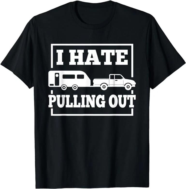 I Hate Pulling Out Funny Camping Trailer Design Unisex T-Shirt XL