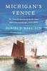 The Michigan's Venice : The Transformation of the St. Clair Maritime Landscape, 1640-2000 Book