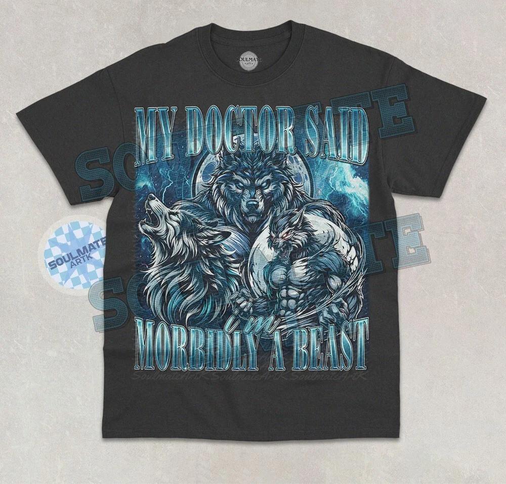 My Doctor Said I m Morbidly A Beast T- Shirt Funny Meme Alpha Wolf Joke Shirt M