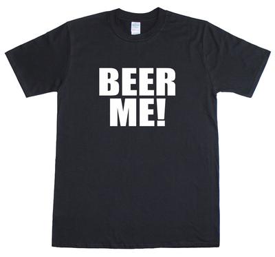 Beer Me ! Funny Novelty Slogan Funny Mens Loose Fit Cotton T-Shirt