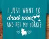 Yorkie, Yorkie Clothes, Yorkie Gifts, Wine, Wine Shirt, Drink Wine, Drink Wine and Pet My Dog, Drink Wine Save Animals, T-Shirt, Shirt, Tee