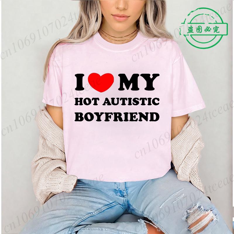 I Love My Hot Autistic Boyfriend Summer T Shirt Funny Couple T-shirt Casual Short Sleeve Tees Fashion Streetwear Woman Clothes