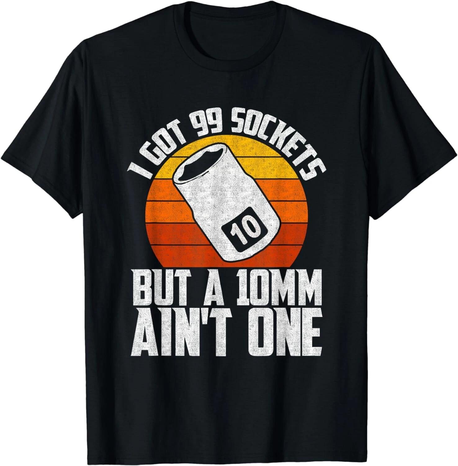 

Auto Mechanic I Got 99 Sockets But A 10mm Ain t One Gift Unisex T-Shirt 3XL