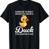 Always Be Yourself Unless You Can Be A Duck, Duck Lover T-Shirt