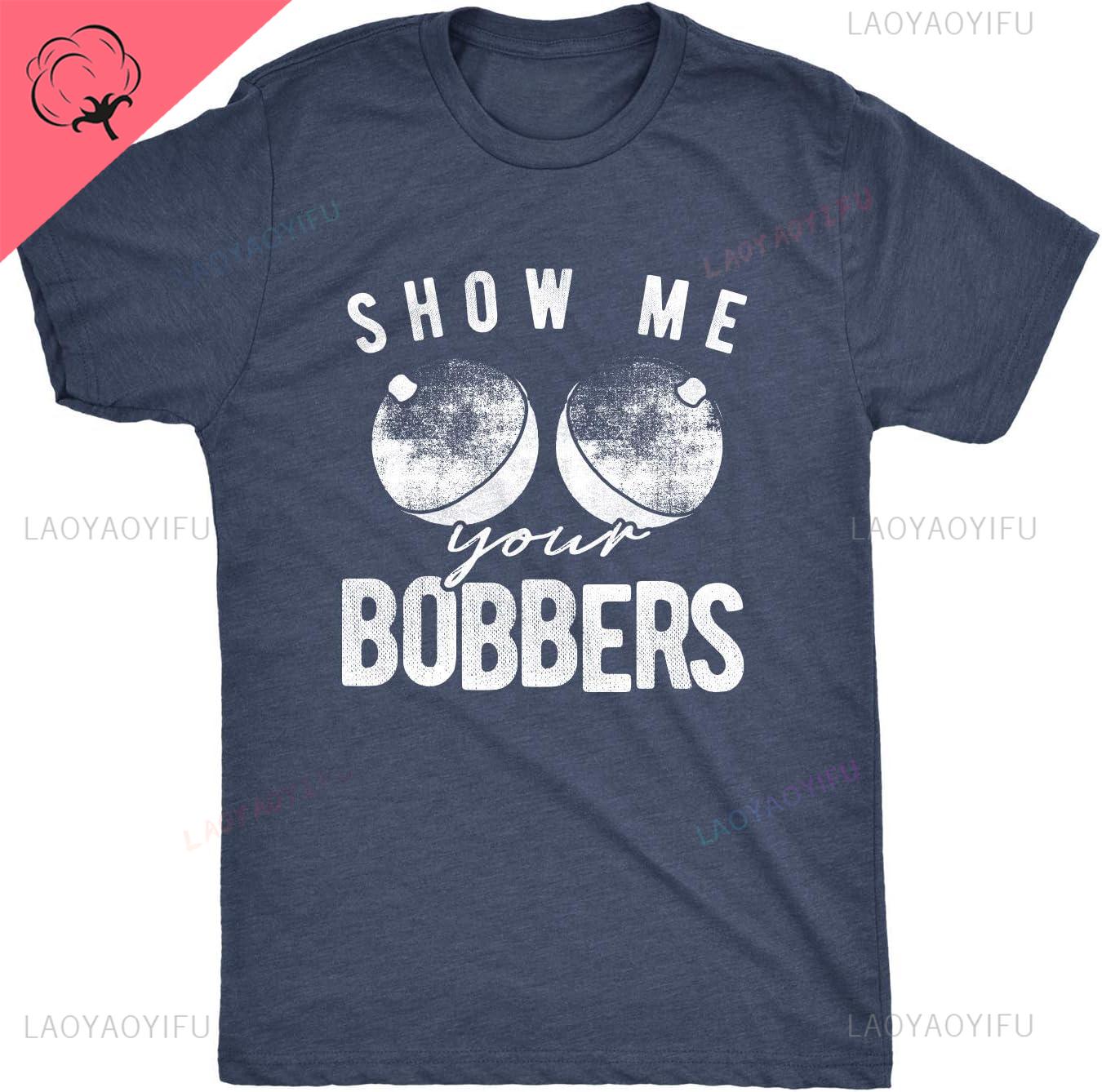 Mens Funny Show Me Your Bobbers Printed TShirt Man Cool Fishing Personalized Graphic Cotton Casual Tee New Style Summer Tops S