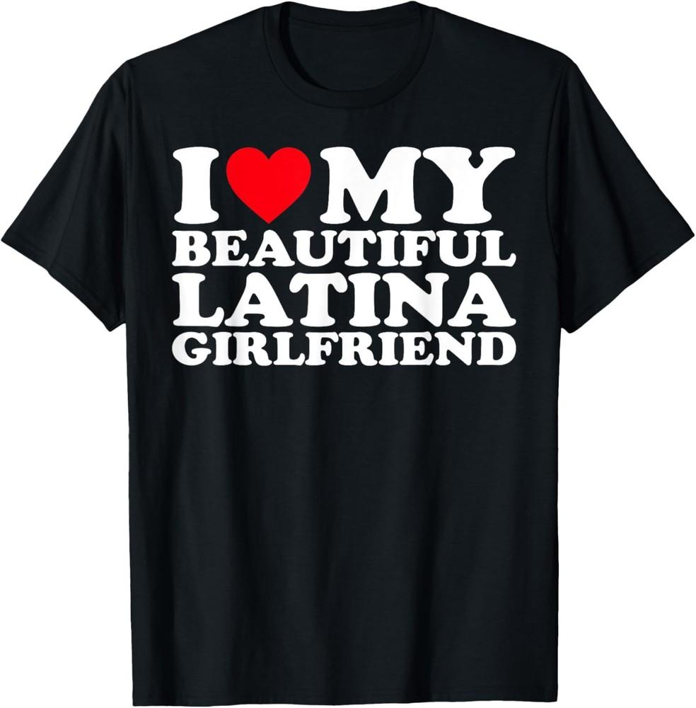 I Love My Beautiful Latina Girlfriend GF T-Shirt Unisex T-Shirt XXXL
