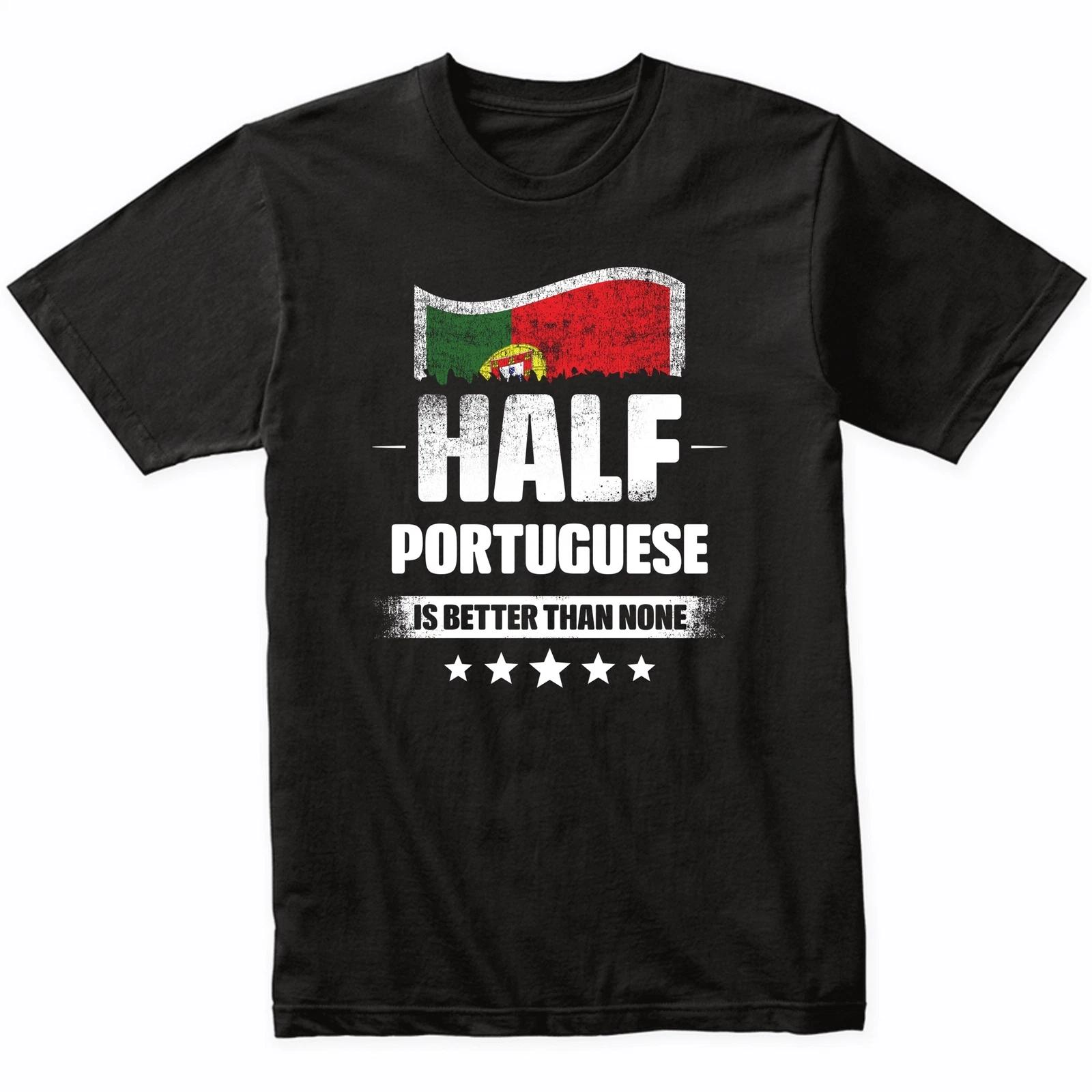 Half Portuguese Is Better Than None Funny Portugal Flag T-Shirt S