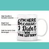 I'm Here Because I Didn't Win The Lottery Funny Design Ceramic Mug, Perfect Gift for Coffee Enthusiasts and Unique Collection