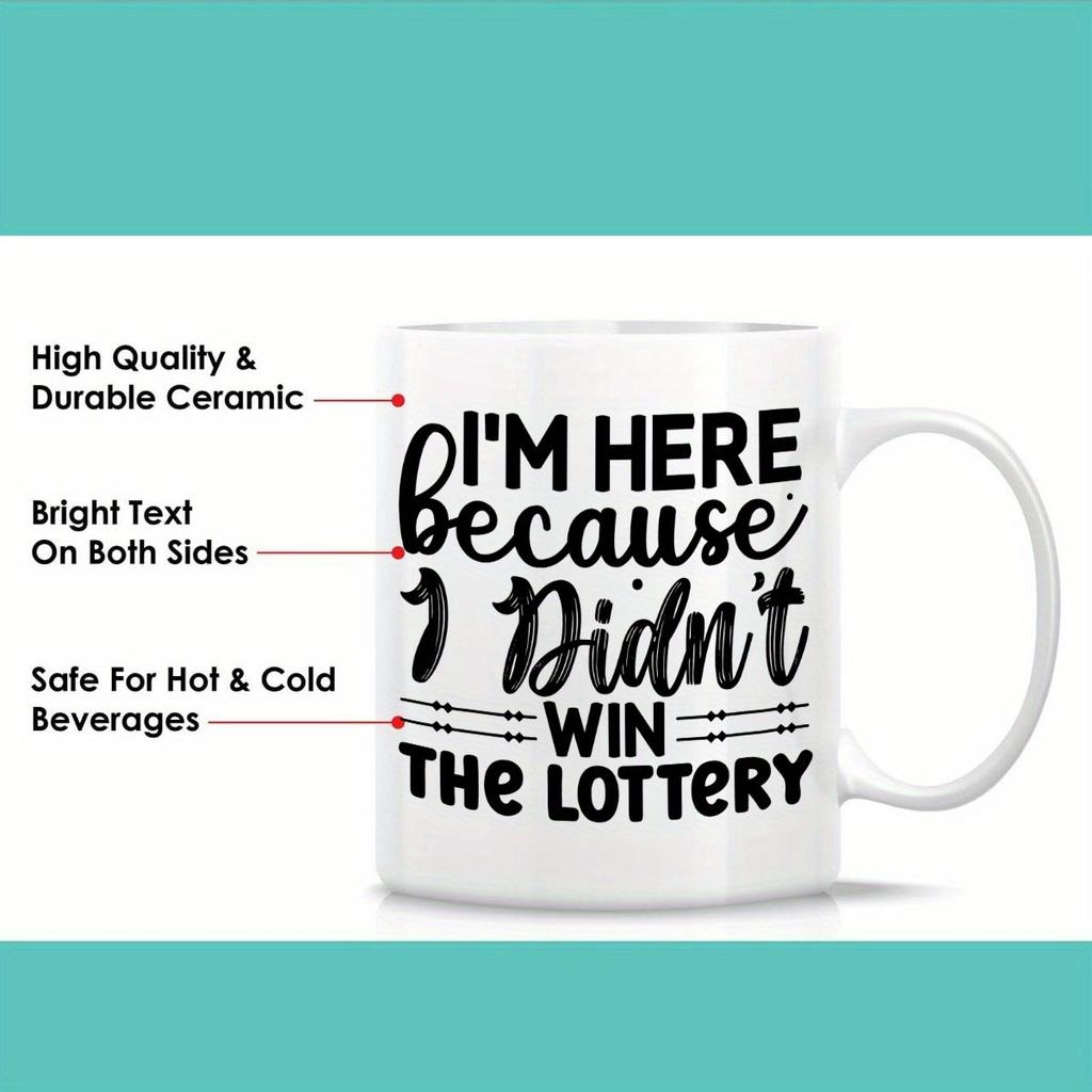 I'm Here Because I Didn't Win The Lottery Funny Design Ceramic Mug, Perfect Gift for Coffee Enthusiasts and Unique Collection