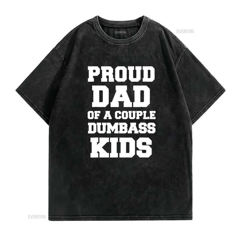 Proud Dad Of A Couple Dumbass Kids Funny Pun Fathers Day T Shirt Vintage Washed Comfortable Top For Everyday Wear Slightly