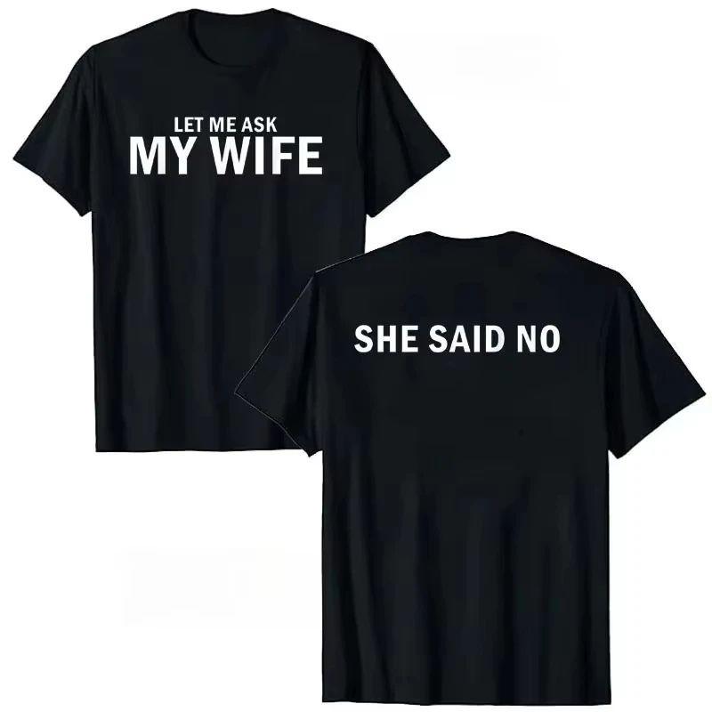 Fashion Y2k Tshirts 2026 New Let Me Ask My Wife She Said No Funny Husband Print Tshirt Casual Loose Print Tee Unisex S