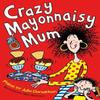 Crazy Mayonnaisy Mum by Julia Donaldson Paperback Book 9781447293224
