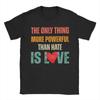 The Only Thing More Powerful Than Hate Is Love TShirt for Men  Funny Cotton Tees O Neck Short Sleeve T Shirts Big Size Clothing