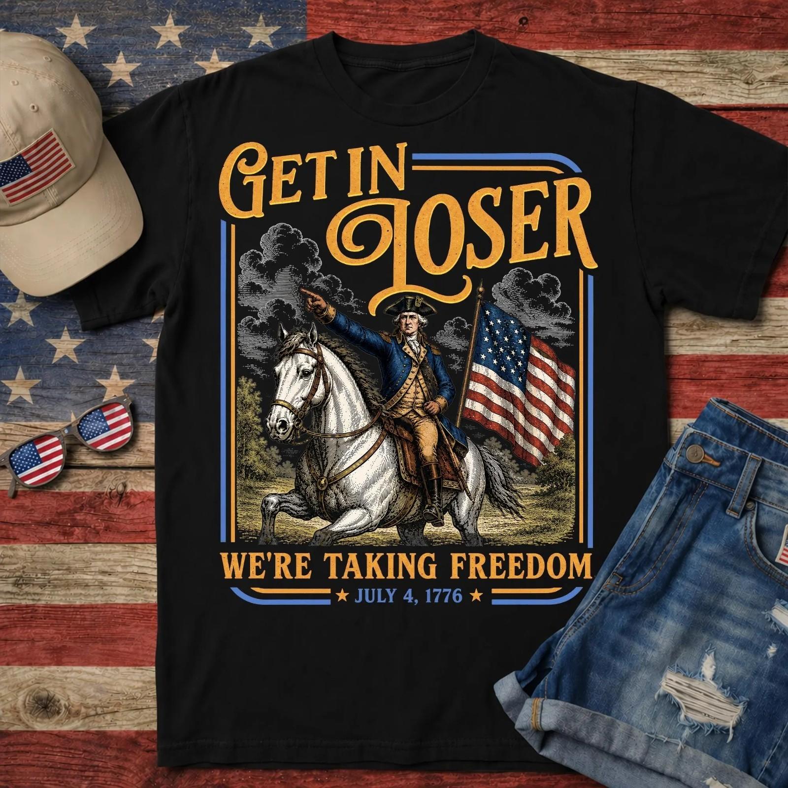 Get In Loser Shirt, Funny 4th of July Tee, George Washington Freedom Shirt L
