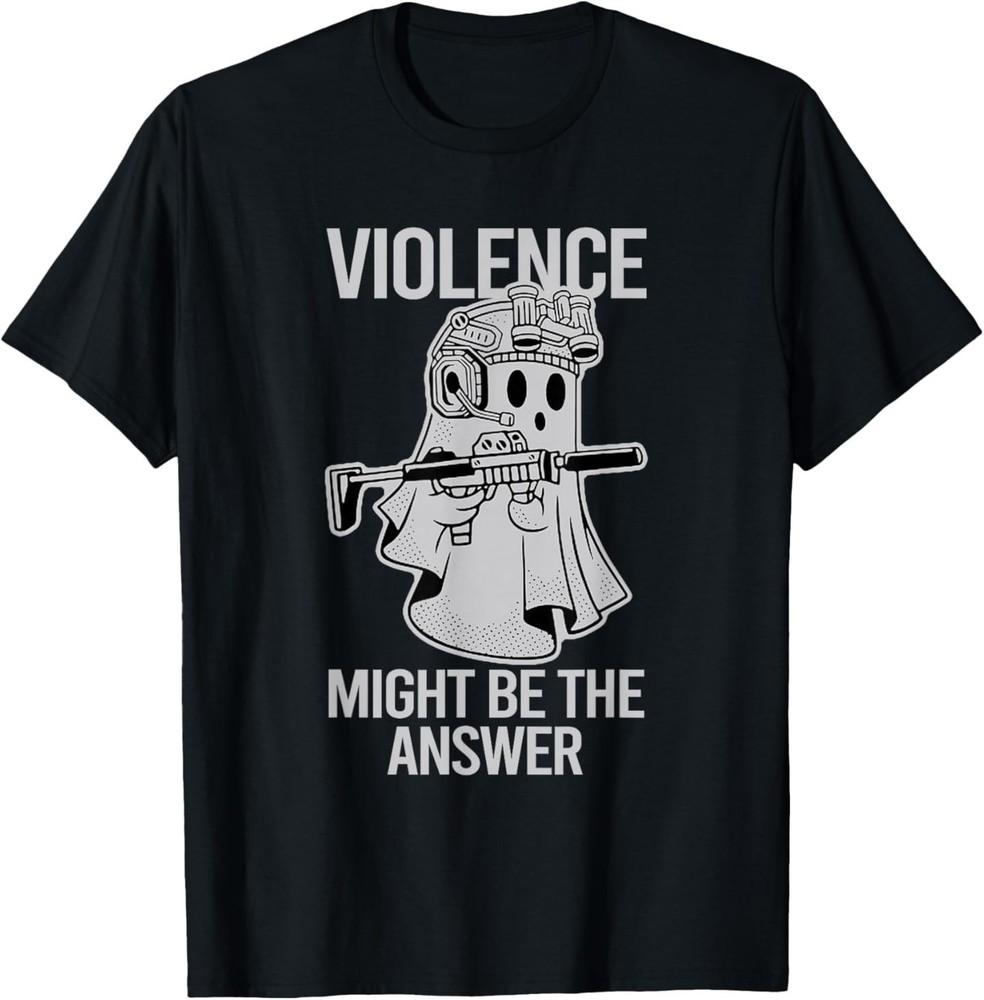 Awesome Violence Might Be The Answer Ghost Quote Saying T-Shirt 4XL