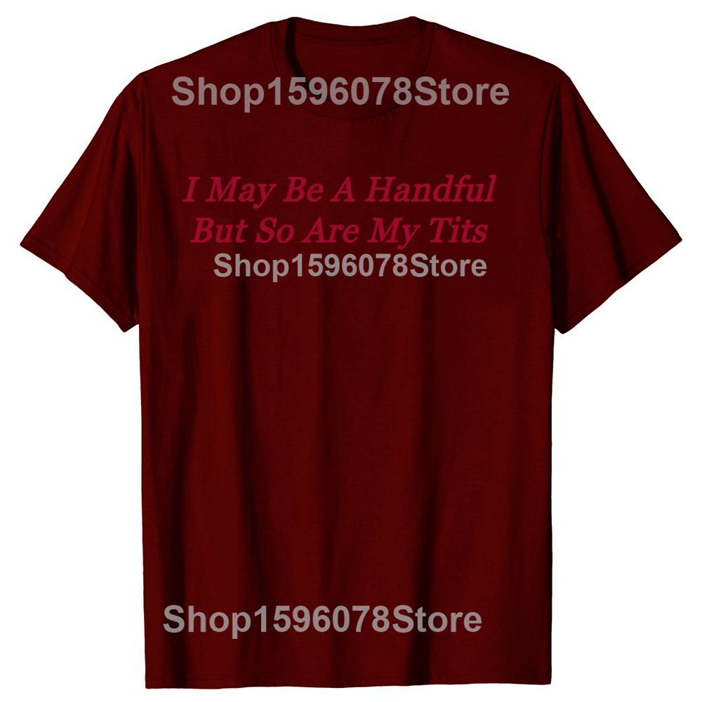 I May Be A Handful But So Are My Tits Tshirts Men Womens Fashion Casual Tshirt 100 Cotton Loose Oversized T Shirt Summer