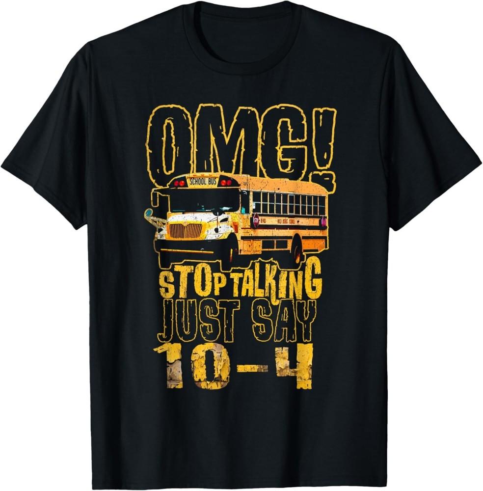 

Funny School Bus Driver Gift OMG Stop Talking Just Say 10-4 Gift Unisex T-Shirt M