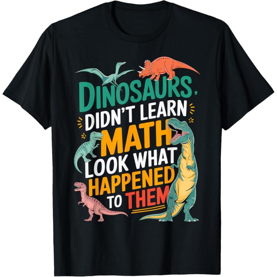 Math Teacher Dinosaurs didn t learn Math T-Shirt S