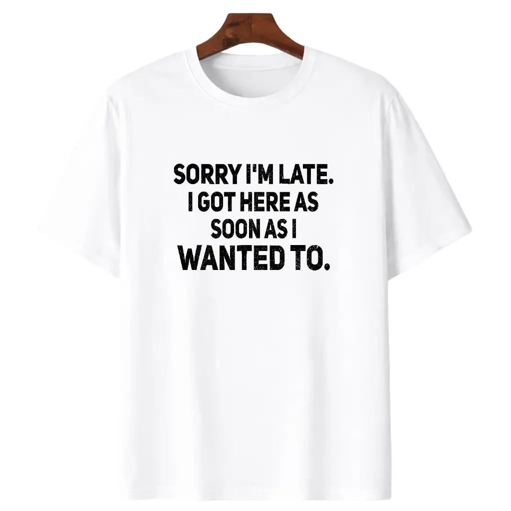 100% Cotton Sarcastic T-Shirt – Sorry I'm Late, I Got Here As Soon As I Wanted T
