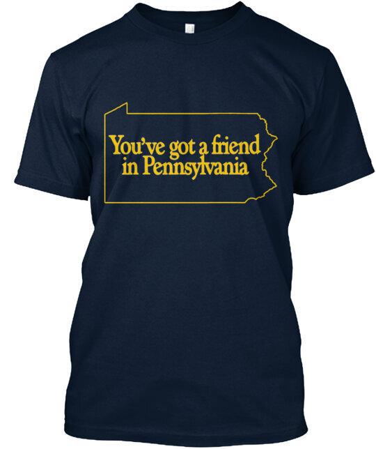Youve Got A Friend In Pennsylvania T-Shirt Made in the USA Size S to 5XL S