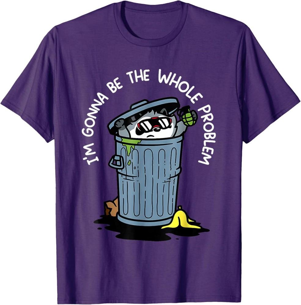 Raccoon Im Gonna Be The Whole Problem Funny Quote T-Shirt Unisex T-Shirt XXXL