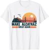 Funny MAKE ALCATRAZ GREAT AGAIN SF Rock ALCATRAZ Great Again T-Shirt Unisex T-Shirt
