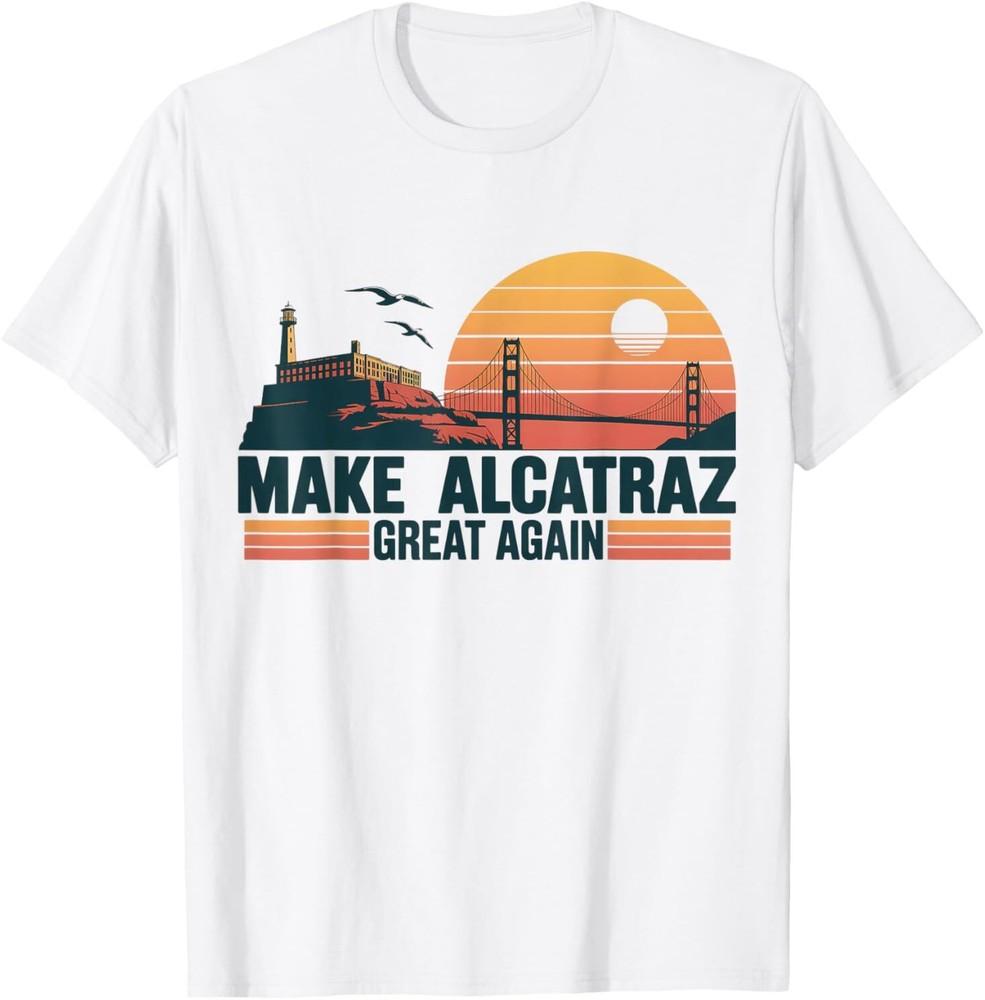 Funny MAKE ALCATRAZ GREAT AGAIN SF Rock ALCATRAZ Great Again T-Shirt Unisex T-Shirt XL
