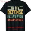In My Defense I Was Left Unsupervised Retro Vintage T Shirt Size S 5XL Vintage Washed Casual Unisex Homme Fashion Graphic Soft