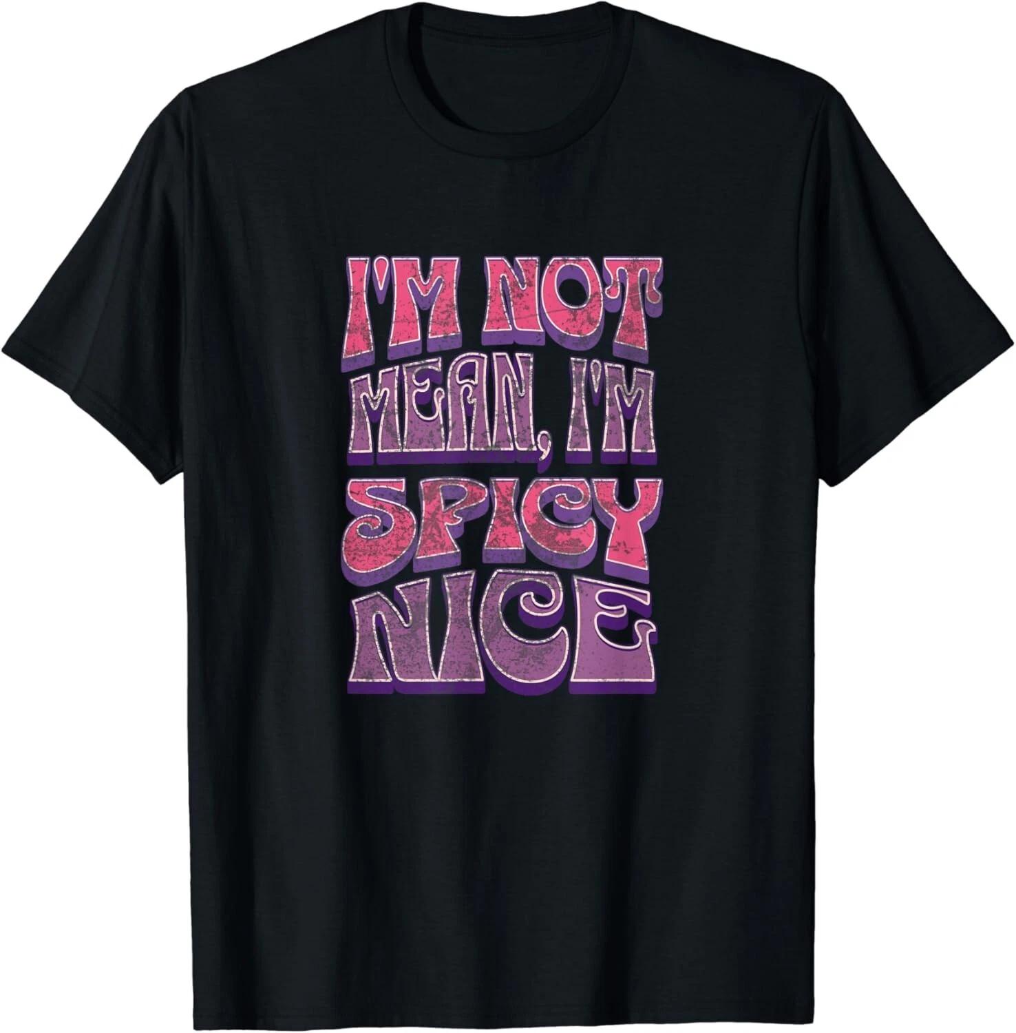 

I m not Mean I m Spicy Nice Graphic, Funny Adult Humor Text Gift Unisex T-Shirt 3XL
