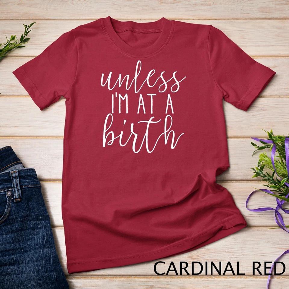 Unless I m at a Birth Doula Midwife T shirt Unisex T-shirt L