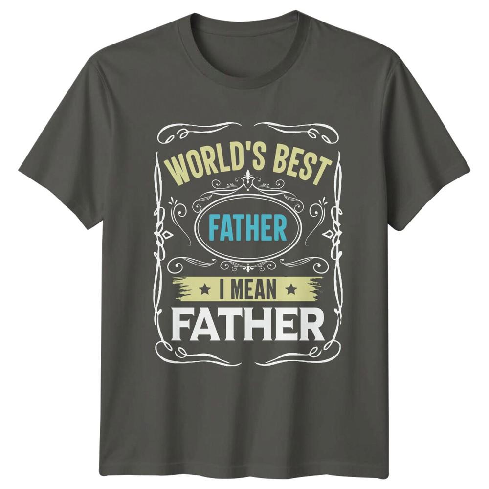 Worlds Best Father I Mean Father Unisexs TShirt Dad Gift S
