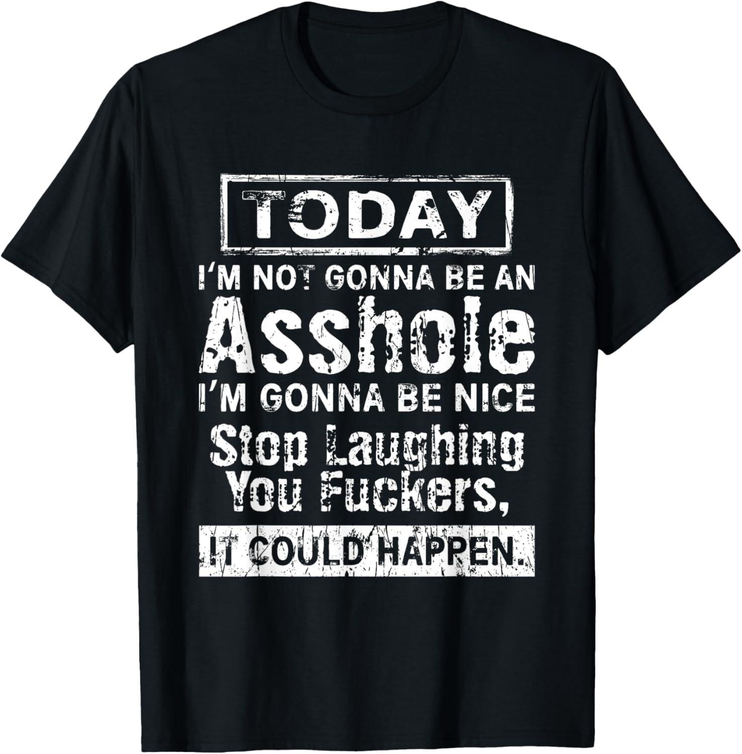 Today I m Not Gonna Be An As*h*le I m Gonna Be Nice T-Shirt Mens Womens Tees Top 4XL