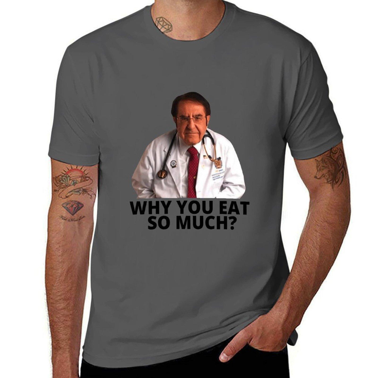 

man for graphic Why T-Shirt Dr Eat You Much men shirts for t shirts man t Nowzaradan So 4XL