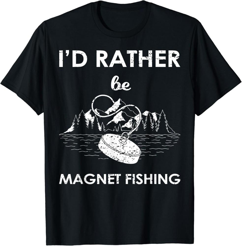 I#039;d Rather Be Magnet Fishing Tee Shirt Gift Unisex TShirt Unisex T-Shirt S