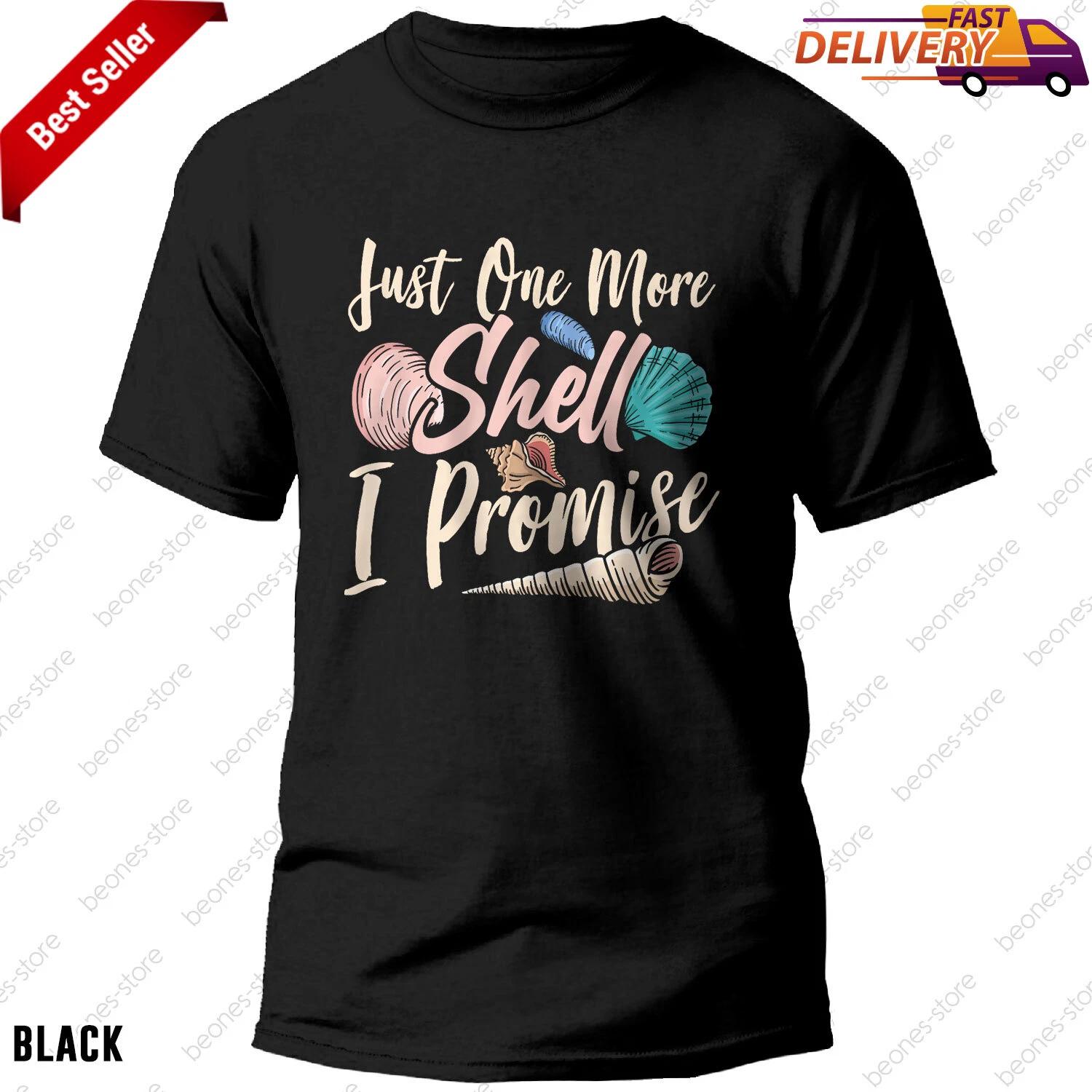 Seashell Collector Just One More Shell I Promise Beach Lover Shirt Gift 4XL