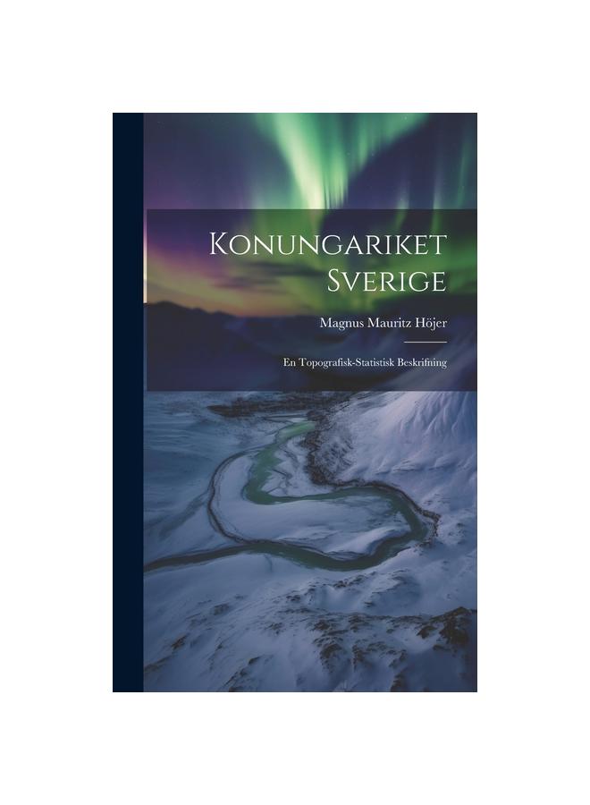 Konungariket Sverige : En Topografisk-statistisk Beskrifning
