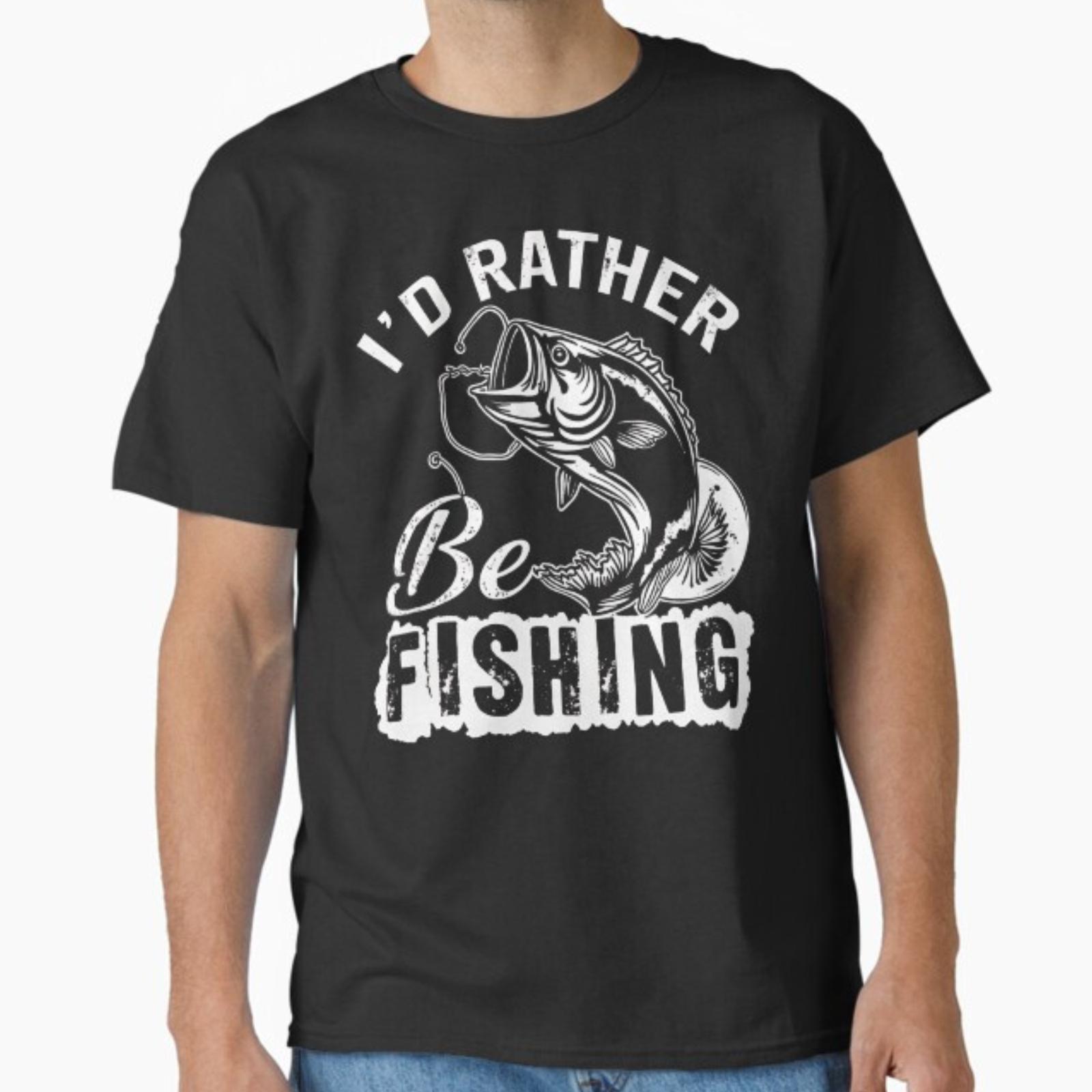 Funny I d Rather Be Fishing-Shirt Men Boy Bass Dad Graphic T-Shirt Unisex T-Shirt XXXXL
