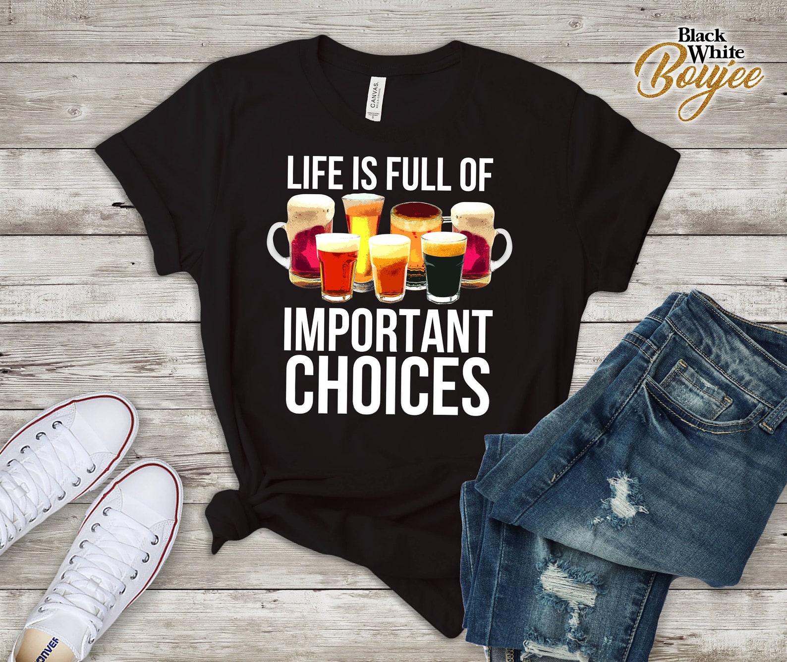 Life is Full of Important Choices Funny Beer Lover T-Shirt S