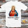 Don't Be A Dick Jesus T Shirt B596