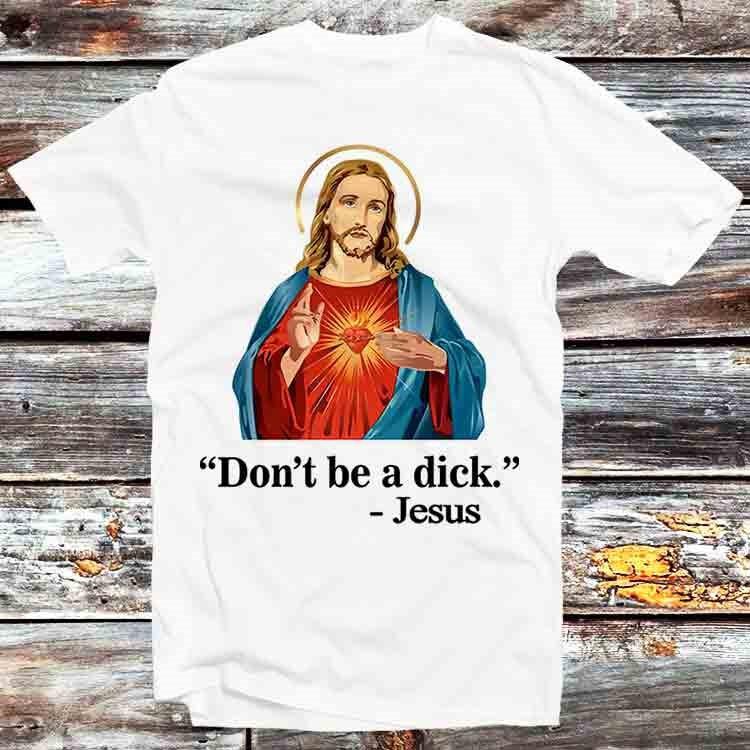 Don't Be A Dick Jesus T Shirt B596