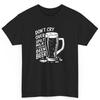 Don'T Cry Over Spilt Milk Beer Drinker Lover S Cotton T Shirt