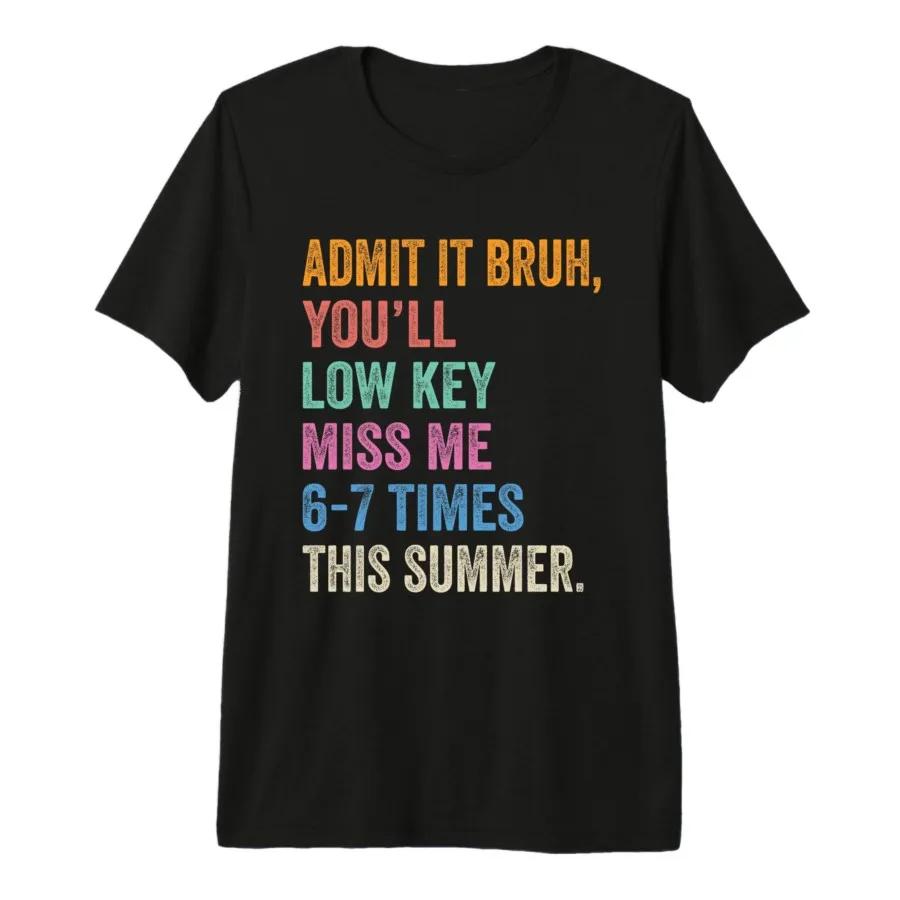 Admit It Bruh Youll Low Key Miss Me 67 Times This Summer Tshirt For Men Women 100 Cotton T Shirts Short Sleeve Tops 05011 S