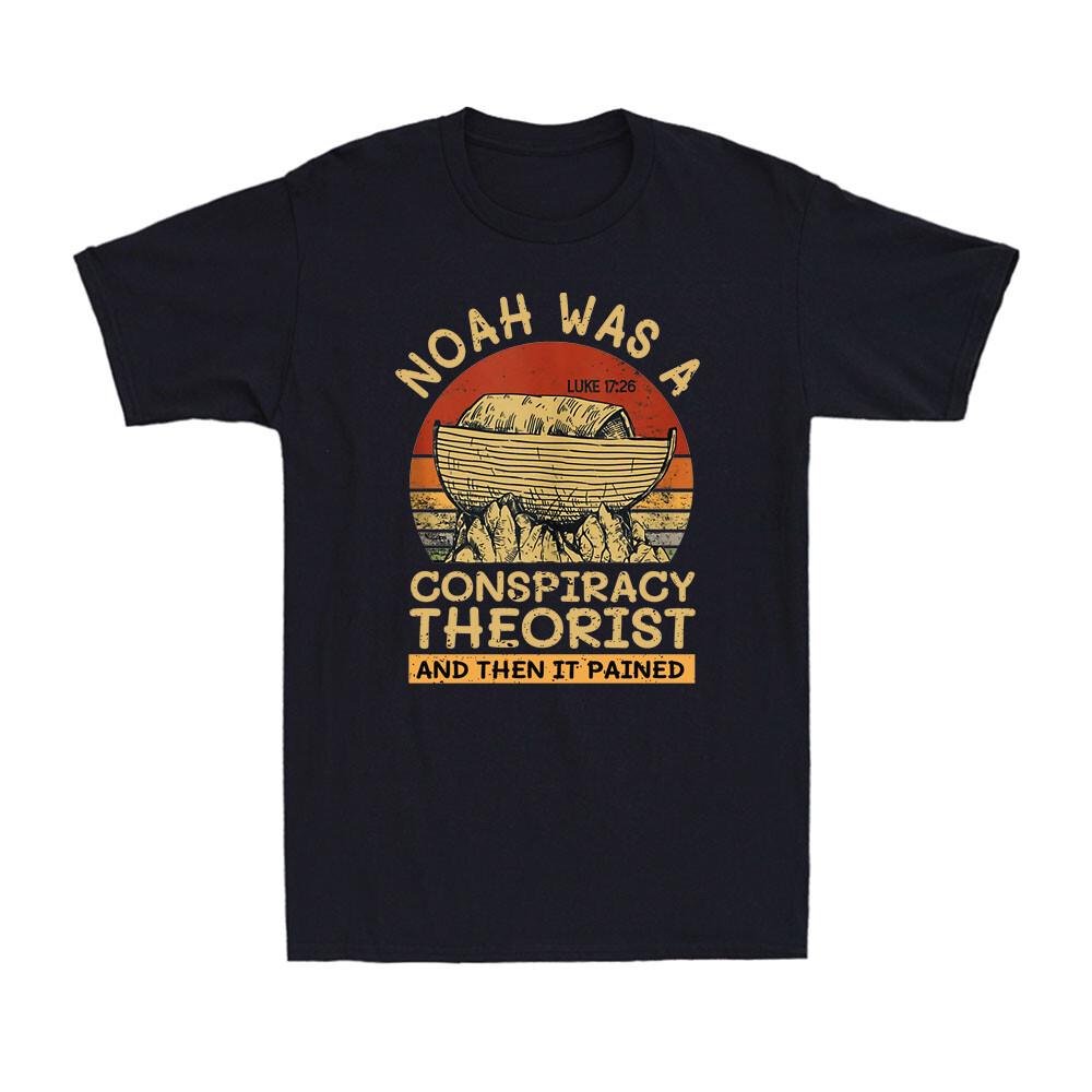 Noah Was A Conspiracy Theorist And Then It Rained Conservative Christian T-Shirt XL