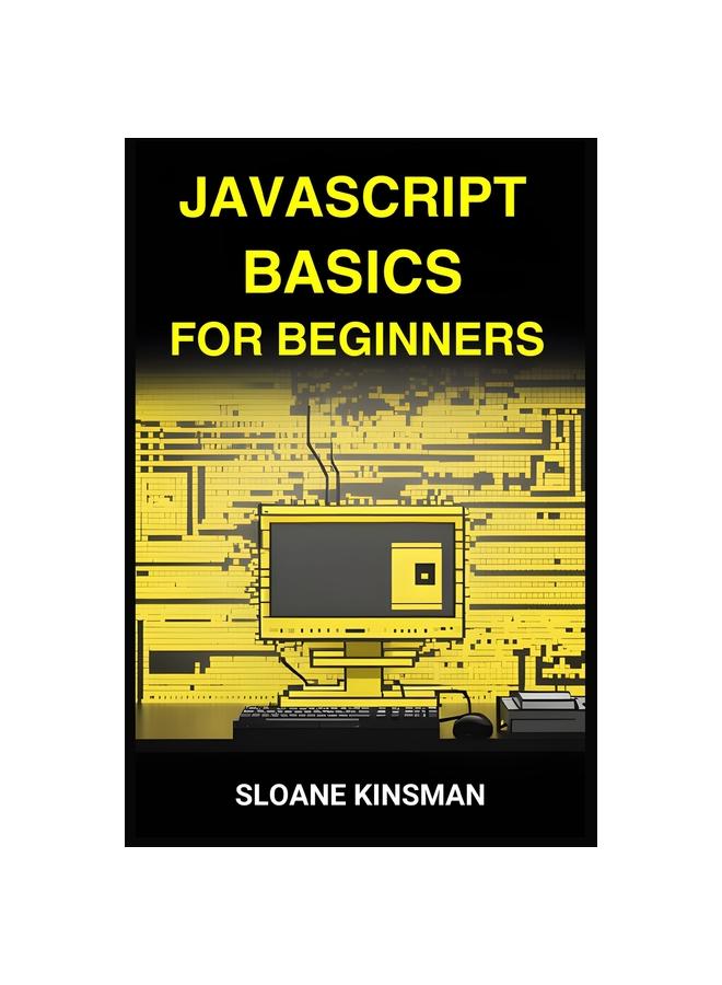 Libro JavaScript Basics for Beginners : A Beginner-Friendly Guide To Mastering the Foundations of JavaScript Programming (2024)