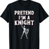 Pretend I'm A Knight T-Shirt
