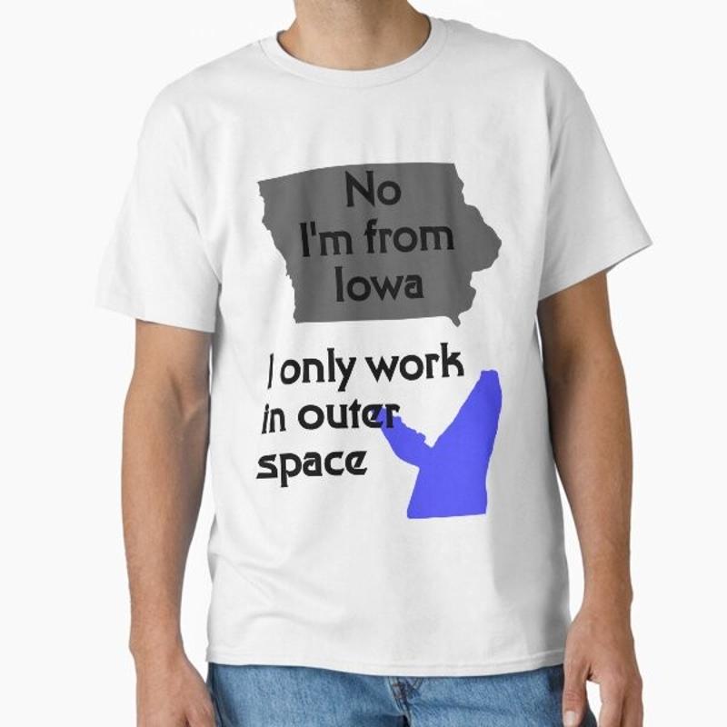 No Im from Iowa I Only Work In Outer Space C T Shirt Made US AUS Size S 2XL