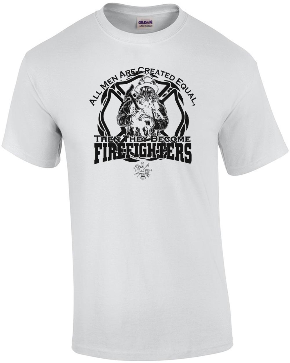 All Men Are Created Equal Then They Become Firefighters T-Shirt Unisex T-Shirt M