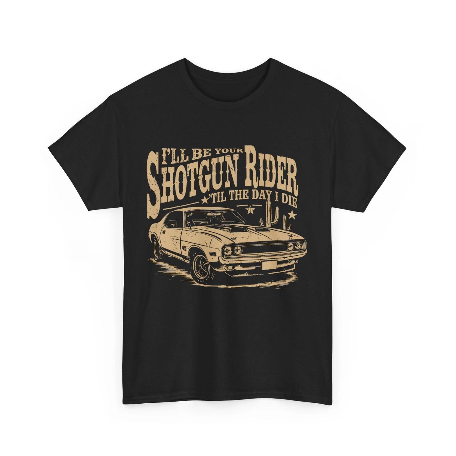 I ll Be Your Shotgun Rider Til The Day I Die T-shirt, Car Rider Shirt M