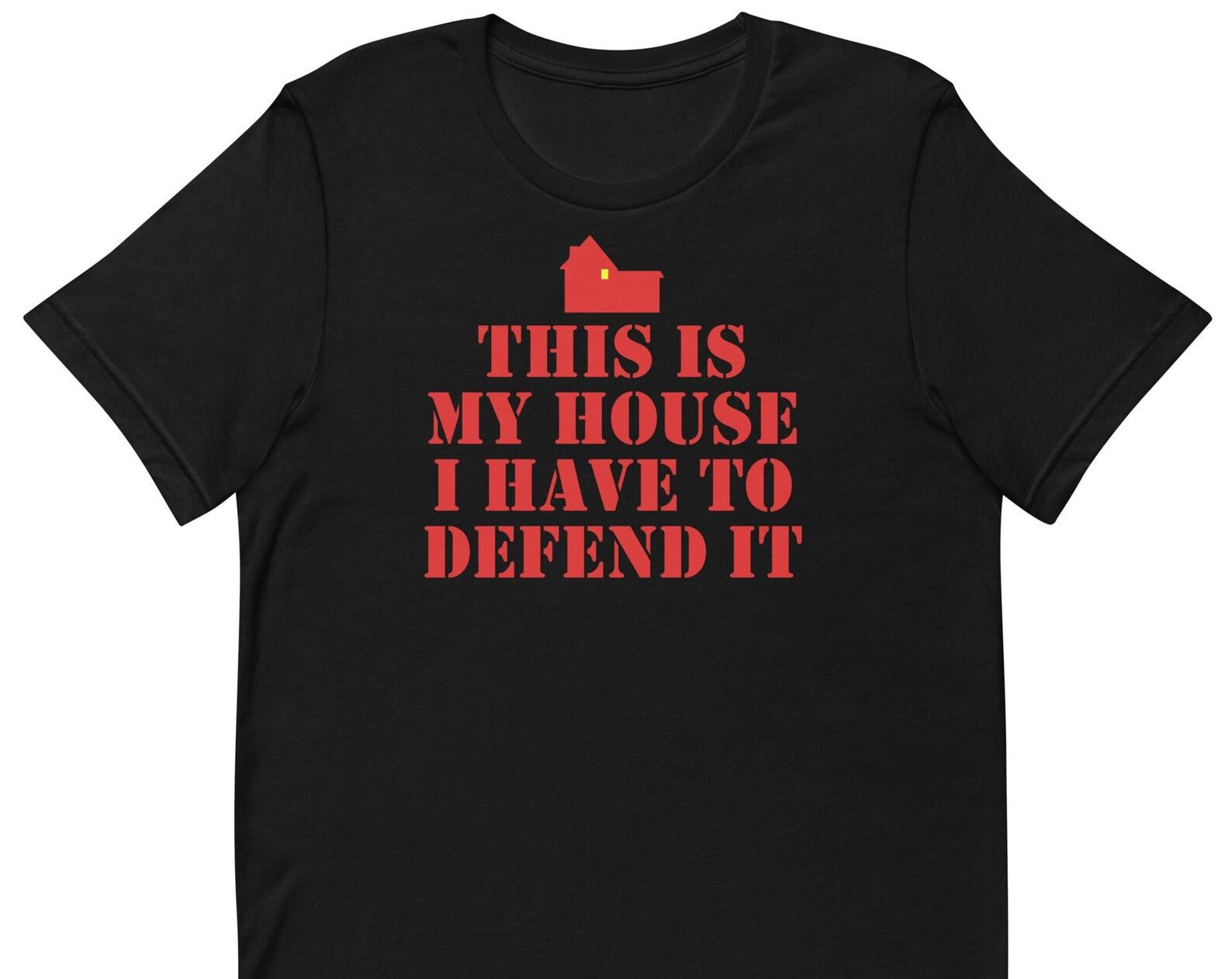 This Is My House I Have To Defend It - Unisex T-Shirt XL