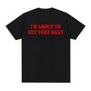 Funny Im About To Get Very Silly Meme T Shirt Gift for Unisex Women Fashion Hilarious Graphic Tshirts Casual 100 Cotton T Shirts